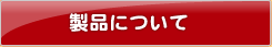 製品について